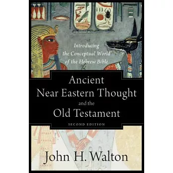 Ancient Near Eastern Thought and the Old Testament: Introducing the Conceptual World of the Hebrew Bible