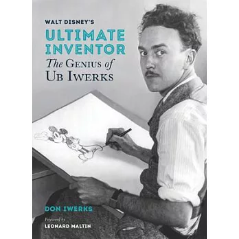 Walt Disney’s Ultimate Inventor: The Genius of Ub Iwerks