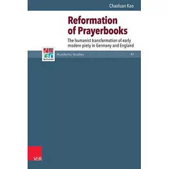 Reformation of Prayerbooks: The Humanist Transformation of Early Modern Piety in Germany and England