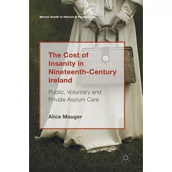 The Cost of Insanity in Nineteenth-century Ireland: Public, Voluntary and Private Asylum Care