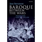 Baroque Between the Wars: Alternative Style in the Arts, 1918-1939