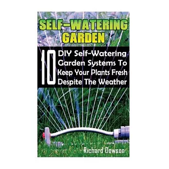 Self-watering Garden: 10 Diy Self-watering Garden Systems to Keep Your Plants Fresh Despite the Weather