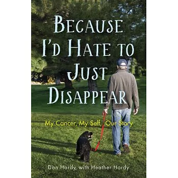 Because I’d Hate to Just Disappear: My Cancer, My Self, Our Story
