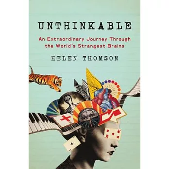 Unthinkable: An Extraordinary Journey Through the World’s Strangest Brains