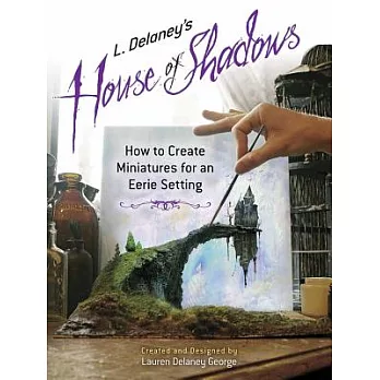 L. Delaney’s House of Shadows: How to Create Miniatures for an Eerie Setting