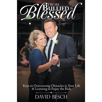 From Bullied to Blessed: Keys to Overcoming Obstacles in Your Life & Learning to Enjoy the Ride