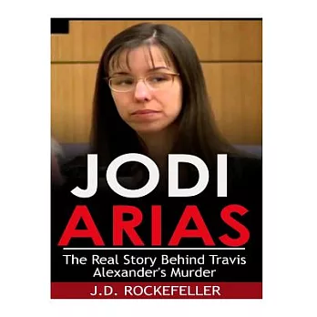 Jodi Arias: The Real Story Behind Travis Alexander’s Murder