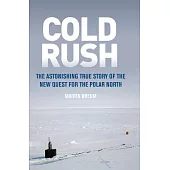 Cold Rush: The Astonishing True Story of the New Quest for the Polar North