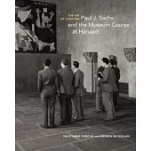 The Art of Curating: Paul J. Sachs and the Museum Course at Harvard