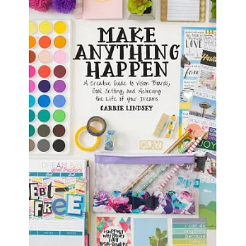 Make Anything Happen: A Creative Guide to Vision Boards, Goal Setting, and Achieving the Life of Your Dreams