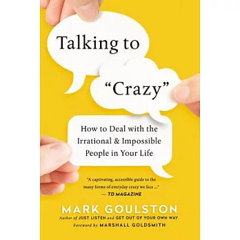 Talking to ＂Crazy＂: How to Deal With the Irrational and Impossible People in Your Life