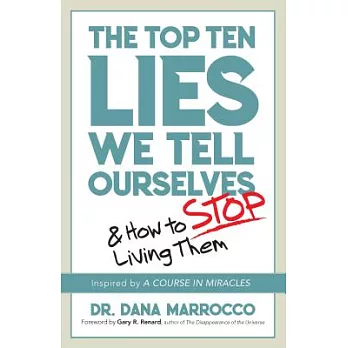 The Top Ten Lies We Tell Ourselves: And How to Stop Believing Them