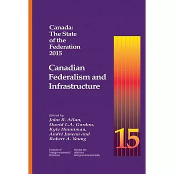 Canada: The State of the Federation 2015: Canadian Federalism and Infrastructure