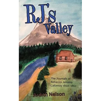 Rj’s Valley: The Journals of Rebecca Jemima Callaway 1860–1862