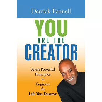 You Are the Creator: Seven Powerful Principles to Engineer the Life You Deserve
