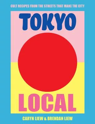 Tokyo Local: Cult Recipes from the Street That Make the City