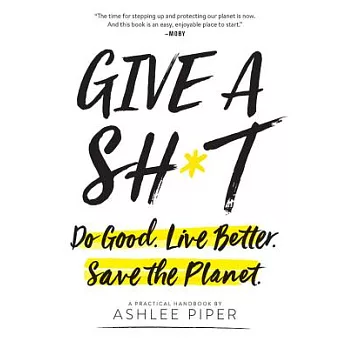 Give a Sh*t: Do Good. Live Better. Save the Planet.