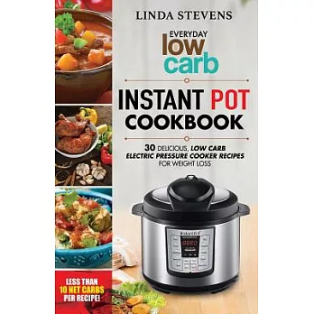 Low Carb Instant Pot Cookbook: 30 Delicious Low Carb Electric Pressure Cooker Recipes for Extreme Weight Loss