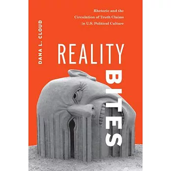 Reality Bites: Rhetoric and the Circulation of Truth Claims in U.S. Political Culture