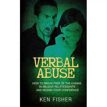 Verbal Abuse: How to Break Free of the Chains in Abusive Relationships and Regain Your Confidence