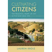 Cultivating Citizens: The Regional Work of Art in the New Deal Era