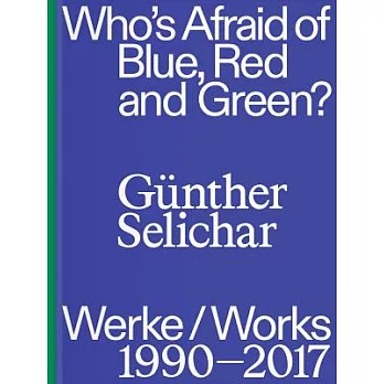 Günther Selichar: Who’s Afraid of Blue, Red and Green? Werke/Works 1990-2017