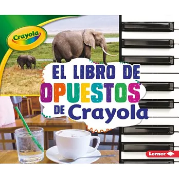 El libro de opuestos de Crayola / The Crayola Opposites Book