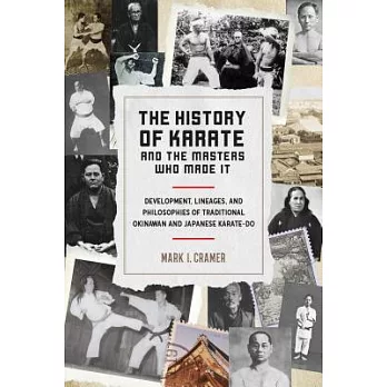 The History of Karate and the Masters Who Made It: Development, Lineages, and Philosophies of Traditional Okinawan and Japanese Karate-Do