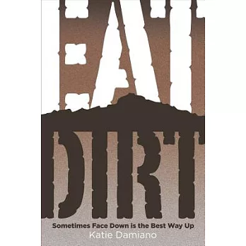 Eat Dirt: Sometimes Face Down Is the Best Way Up