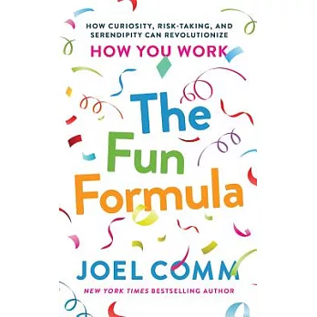 The Fun Formula: How Curiosity, Risk-taking, and Serendipity Can Revolutionize How You Work