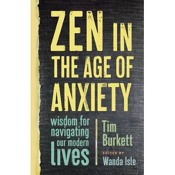 Zen in the Age of Anxiety: Wisdom for Navigating Our Modern Lives