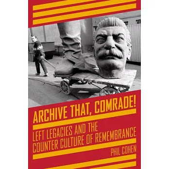 Archive That, Comrade!: Left Legacies and the Counter Culture of Remembrance