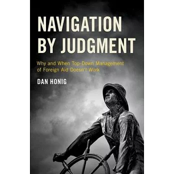 Navigation by Judgment: Why and When Top Down Management of Foreign Aid Doesn’t Work