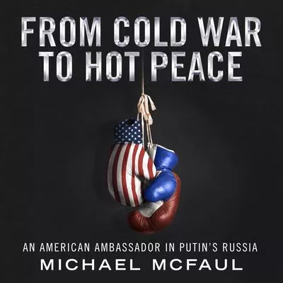 From Cold War to Hot Peace: An American Ambassador in Putin?s Russia