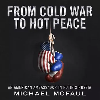 From Cold War to Hot Peace: An American Ambassador in Putin?s Russia
