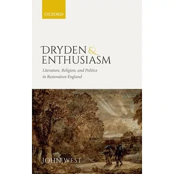 Dryden and Enthusiasm: Literature, Religion, and Politics in Restoration England