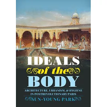 Ideals of the Body: Architecture, Urbanism, and Hygiene in Postrevolutionary Paris