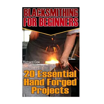 Blacksmithing for Beginners: 20 Essential Hand Forged Projects