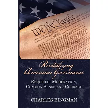 Revitalizing American Governance: Required: Moderation, Common Sense, and Courage