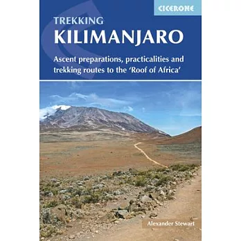 Trekking Kilimanjaro: Ascent Preparations, Practicalities and Trekking Routes to the ’roof of Africa’