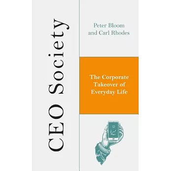 CEO Society: The Corporate Takeover of Everyday Life