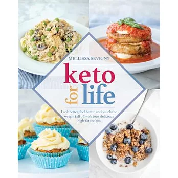 Keto for Life: Look Better, Feel Better, and Watch the Weight Fall Off With 160+ Delicious High-fat Recipes