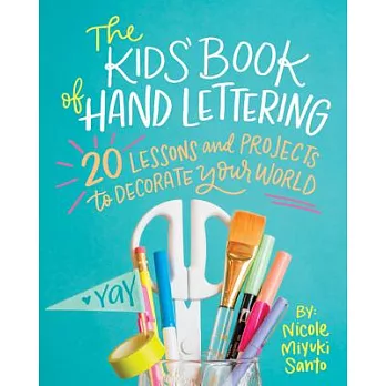 The Kids’ Book of Hand Lettering: 20 Lessons and Projects to Decorate Your World