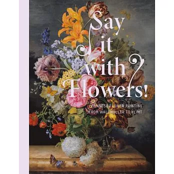 Say It With Flowers!: Viennese Flower Painting from Waldmüller to Klimt