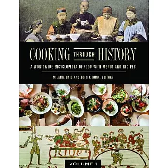 Cooking Through History: A Worldwide Encyclopedia of Food With Menus and Recipes