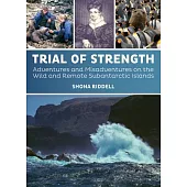 Trial of Strength: Adventures and Misadventures on the Wild and Remote Subantarctic Islands