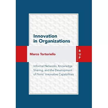 Innovation in Organizations: Informal Networks, Knowledge Sharing, and the Development of Firms’ Innovative Capabilities