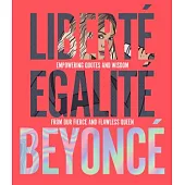 Liberté Egalité Beyoncé: Empowering Quotes and Wisdom from Our Fierce and Flawless Queen