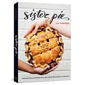 Sister Pie: The Recipes and Stories of a Big-Hearted Bakery in Detroit [a Baking Book]