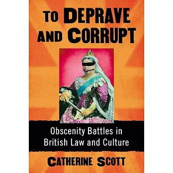 To Deprave and Corrupt: Obscenity Battles in British Law and Culture